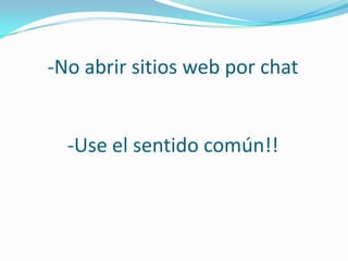 -No abrir sitios web por chat


  -Use el sentido común!!
 