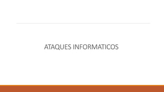 ATAQUES INFORMATICOS
 