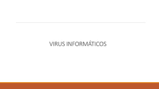 VIRUS INFORMÁTICOS
 