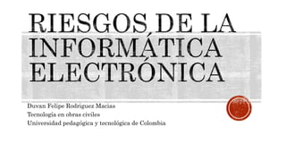Duvan Felipe Rodriguez Macias
Tecnología en obras civiles
Universidad pedagógica y tecnológica de Colombia
 