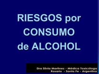 RIESGOS por
CONSUMO
de ALCOHOL
 