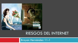 RIESGOS DEL INTERNET
Brayan Hernández 11-1
 