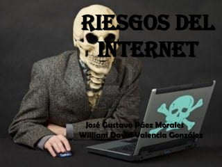 RIESGOS DEL
 INTERNET


 José Gustavo Páez Morales
William David Valencia González
 