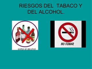 RIESGOS DEL  TABACO Y DEL ALCOHOL. 