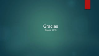 Gracias
Bogotá 2015
 