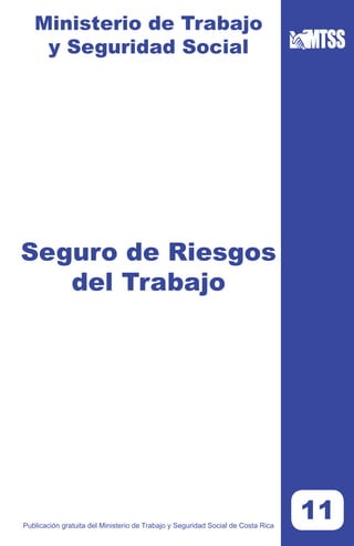 Ministerio de Trabajo
y Seguridad Social
Seguro de Riesgos
del Trabajo
Publicación gratuita del Ministerio de Trabajo y Seguridad Social de Costa Rica
11
 