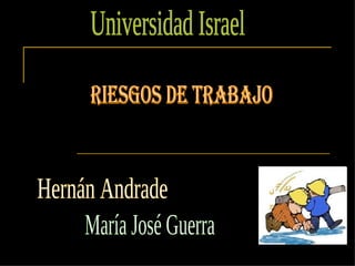 Universidad Israel Riesgos de Trabajo Hernán Andrade María José Guerra 