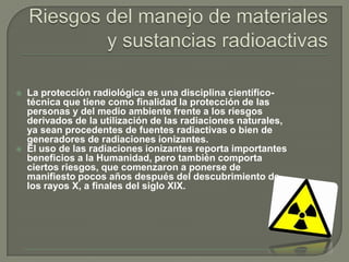    La protección radiológica es una disciplina científico-
    técnica que tiene como finalidad la protección de las
    ...