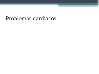 Problemas cardiacos
 