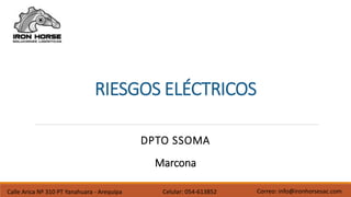 RIESGOS ELÉCTRICOS
DPTO SSOMA
Marcona
Calle Arica Nº 310 PT Yanahuara - Arequipa Celular: 054-613852 Correo: info@ironhorsesac.com
 