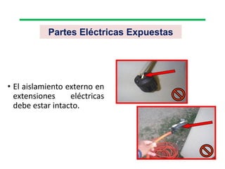 Partes Eléctricas Expuestas
• El aislamiento externo en
extensiones eléctricas
debe estar intacto.
 