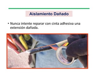 Aislamiento Dañado
• Nunca intente reparar con cinta adhesiva una
extensión dañada.
 