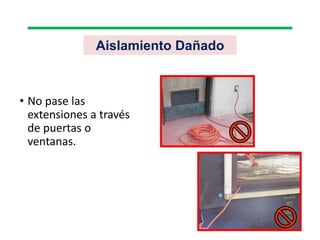 Aislamiento Dañado
• No pase las
extensiones a través
de puertas o
ventanas.
 
