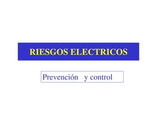 RIESGOS ELECTRICOSRIESGOS ELECTRICOS
Prevención y control
 