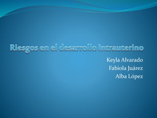 Keyla Alvarado
Fabiola Juárez
Alba López
 