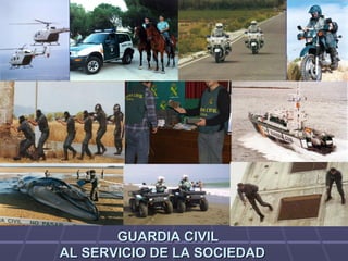 GUARDIA CIVILGUARDIA CIVIL
AL SERVICIO DE LA SOCIEDADAL SERVICIO DE LA SOCIEDAD
 