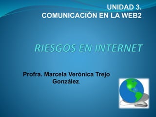 Profra. Marcela Verónica Trejo
González.
UNIDAD 3.
COMUNICACIÓN EN LA WEB2
 