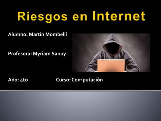 Alumno: Martín Mombelli
Profesora: Myriam Sanuy
Año: 4to Curso: Computación
 