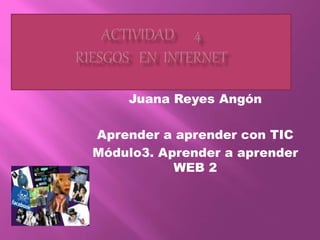 Juana Reyes Angón
Aprender a aprender con TIC
Módulo3. Aprender a aprender
WEB 2
 