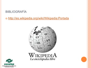 BIBLIOGRAFÍA

   http://es.wikipedia.org/wiki/Wikipedia:Portada
 
