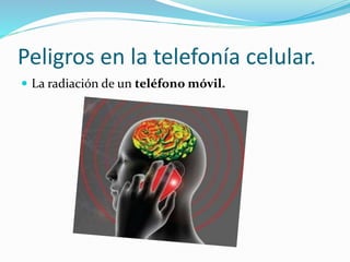 Peligros en la telefonía celular. 
 La radiación de un teléfono móvil. 
 