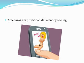  Amenazas a la privacidad del menor y sexting. 
 