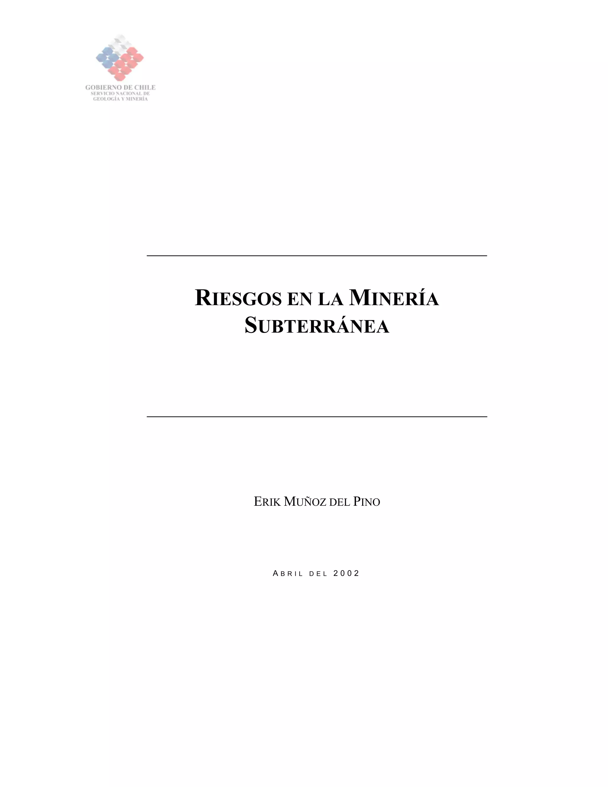 RIESGOS EN LA MINERÍA
SUBTERRÁNEA
ERIK MUÑOZ DEL PINO
A B R I L D E L 2 0 0 2
 