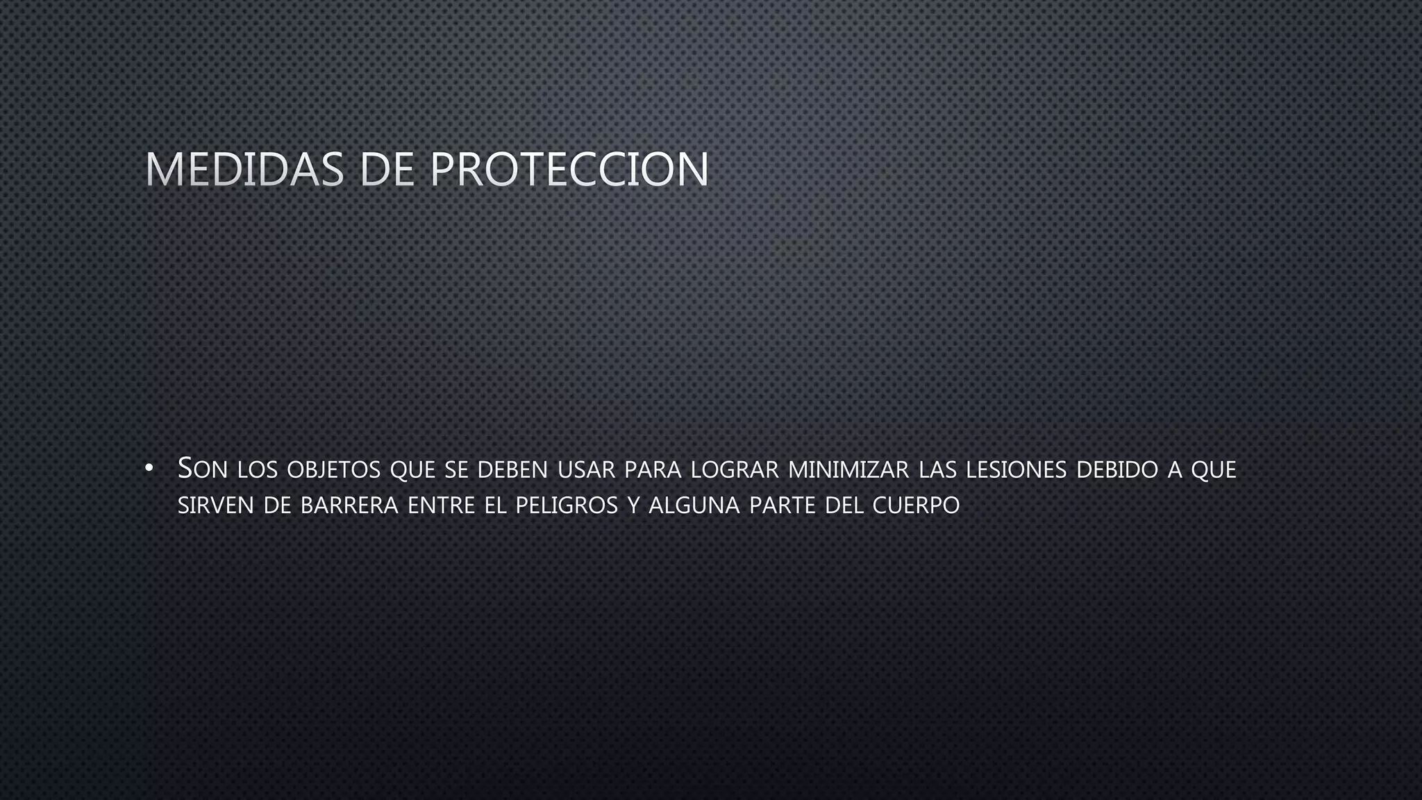• SON LOS OBJETOS QUE SE DEBEN USAR PARA LOGRAR MINIMIZAR LAS LESIONES DEBIDO A QUE
SIRVEN DE BARRERA ENTRE EL PELIGROS Y ALGUNA PARTE DEL CUERPO
 