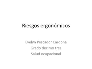Riesgos ergonómicos Evelyn Pescador Cardona Grado decimo tres  Salud ocupacional 