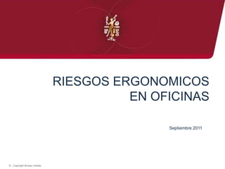 © - Copyright Bureau Veritas
RIESGOS ERGONOMICOS
EN OFICINAS
Septiembre 2011
 