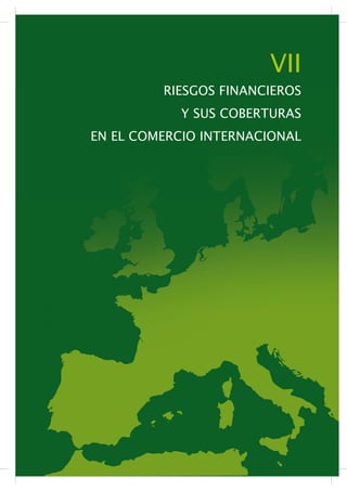 VII
RIESGOS FINANCIEROS
Y SUS COBERTURAS
EN EL COMERCIO INTERNACIONAL
 