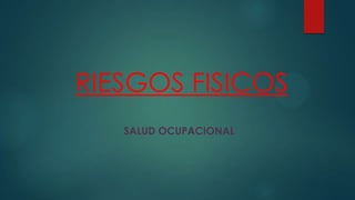 RIESGOS FISICOS
SALUD OCUPACIONAL
 