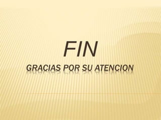 GRACIAS POR SU ATENCION
FIN
 