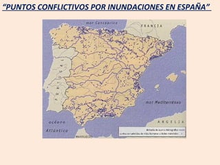 “ PUNTOS CONFLICTIVOS POR INUNDACIONES EN ESPAÑA”  