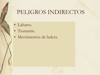 PELIGROS INDIRECTOS Lahares. Tsunamis. Movimientos de ladera. 