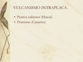 VULCANISMO INTRAPLACA. Puntos calientes (Hawai) Fracturas (Canarias) 