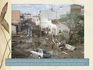 La tragedia del Cerro de los Reyes, en Badajoz (Extremadura), tubo su origen en una avenida fluvial que destruyó un barrio construido dentro del lecho del río 