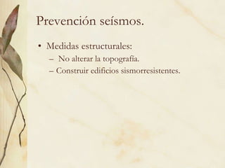 Prevención seísmos. Medidas estructurales: No alterar la topografía. Construir edificios sismorresistentes. 