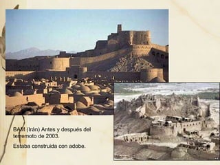 BAM (Irán) Antes y después del terremoto de 2003. Estaba construida con adobe. 