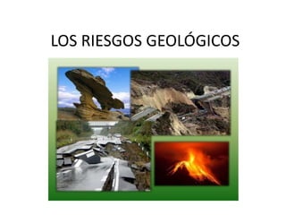 LOS RIESGOS GEOLÓGICOS
 