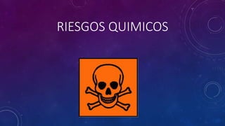 RIESGOS QUIMICOS 
 