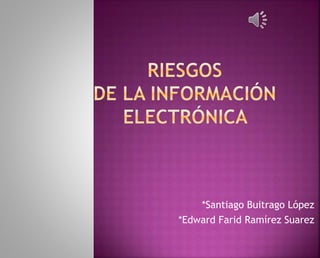 *Santiago Buitrago López
*Edward Farid Ramírez Suarez
 
