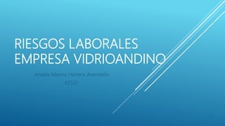 RIESGOS LABORALES
EMPRESA VIDRIOANDINO
Andrés Marino Herrera Avendaño
67537
 