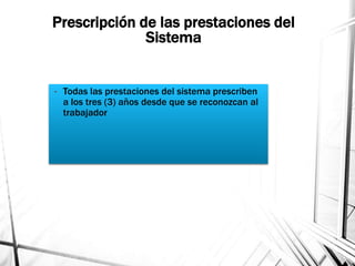 Prescripción de las prestaciones del
Sistema
• Todas las prestaciones del sistema prescriben
a los tres (3) años desde que se reconozcan al
trabajador
 
