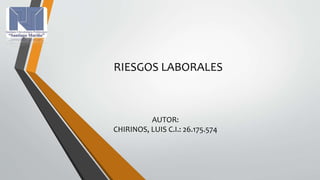 RIESGOS LABORALES
AUTOR:
CHIRINOS, LUIS C.I.: 26.175.574
 