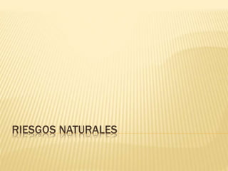 RIESGOS NATURALES 
 