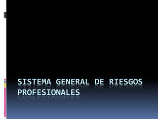 SISTEMA GENERAL DE RIESGOS PROFESIONALES