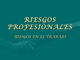RIESGOS PROFESIONALES RIESGOS EN EL TRABAJO 
