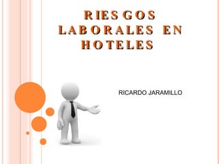 RIESGOS LABORALES EN HOTELES  RICARDO JARAMILLO  