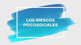 LOS RIESGOS
PSICOSOCIALES
 